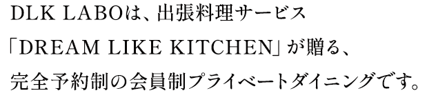 隠れ家で、他のお客様や時間を気にせず、ゆったりとお過ごしいただけます。様々なコンテンツをご用意いたしますので食を通じて、より豊かなライフスタイルを送るお手伝いができれば幸いです。